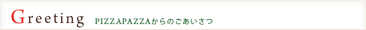 PIZZAPAZZAからのごあいさつ